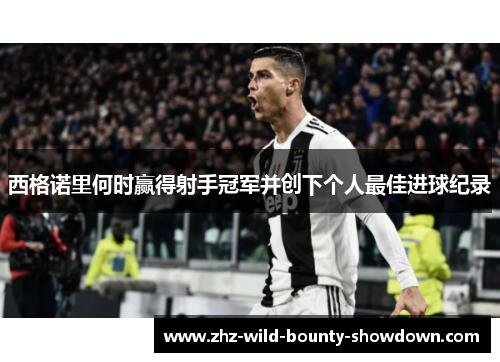 西格诺里何时赢得射手冠军并创下个人最佳进球纪录