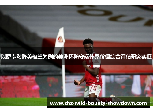 以萨卡对阵英格兰为例的美洲杯防守端体系价值综合评估研究实证