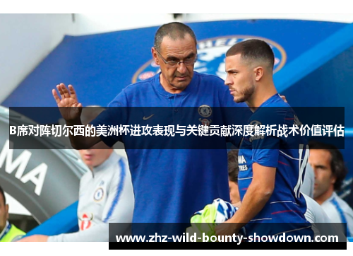 B席对阵切尔西的美洲杯进攻表现与关键贡献深度解析战术价值评估