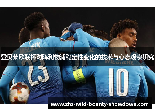登贝莱欧联杯对阵利物浦稳定性变化的技术与心态观察研究